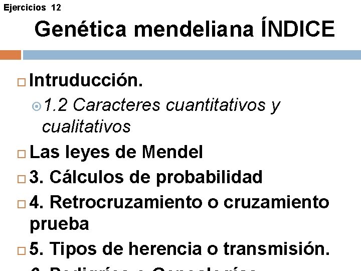 Ejercicios 12 Genética mendeliana ÍNDICE Intruducción. 1. 2 Caracteres cuantitativos y cualitativos Las leyes