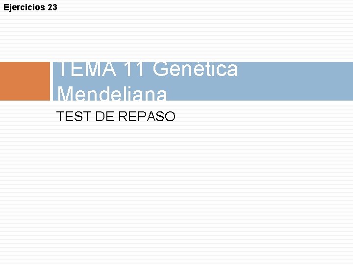 Ejercicios 23 TEMA 11 Genética Mendeliana TEST DE REPASO 