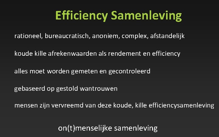 Efficiency Samenleving rationeel, bureaucratisch, anoniem, complex, afstandelijk koude kille afrekenwaarden als rendement en efficiency