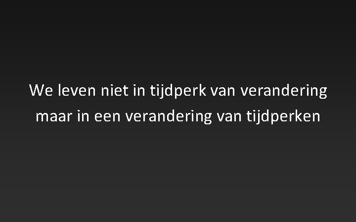 We leven niet in tijdperk van verandering maar in een verandering van tijdperken 