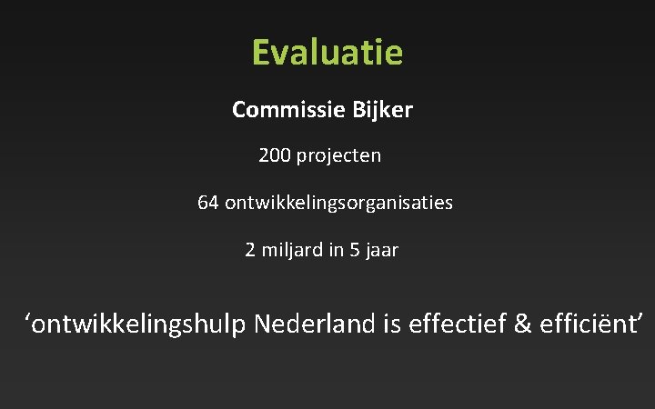 Evaluatie Commissie Bijker 200 projecten 64 ontwikkelingsorganisaties 2 miljard in 5 jaar ‘ontwikkelingshulp Nederland