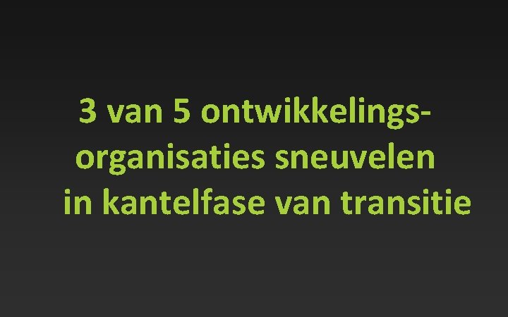 3 van 5 ontwikkelingsorganisaties sneuvelen in kantelfase van transitie 