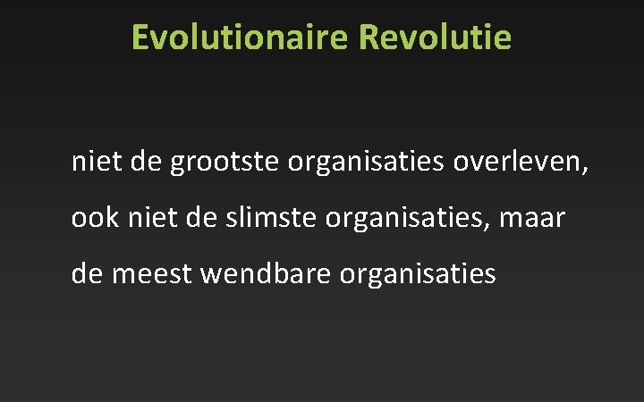 Evolutionaire Revolutie niet de grootste organisaties overleven, ook niet de slimste organisaties, maar de