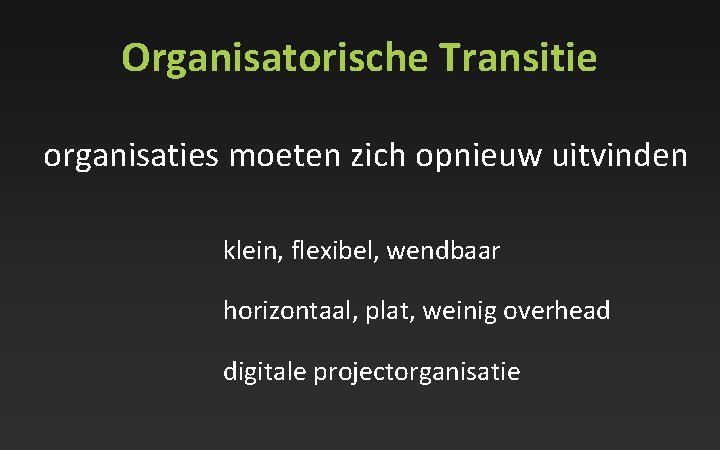 Organisatorische Transitie organisaties moeten zich opnieuw uitvinden klein, flexibel, wendbaar horizontaal, plat, weinig overhead