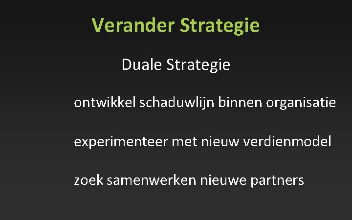 Verander Strategie Duale Strategie ontwikkel schaduwlijn binnen organisatie experimenteer met nieuw verdienmodel zoek samenwerken