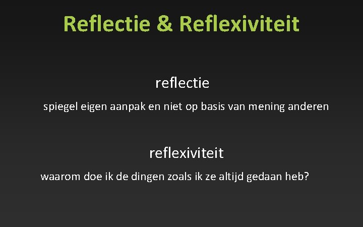 Reflectie & Reflexiviteit reflectie spiegel eigen aanpak en niet op basis van mening anderen