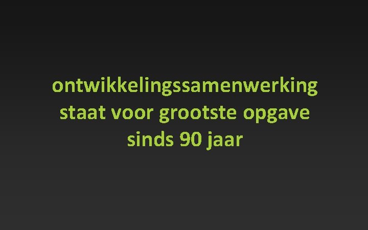 ontwikkelingssamenwerking staat voor grootste opgave sinds 90 jaar 