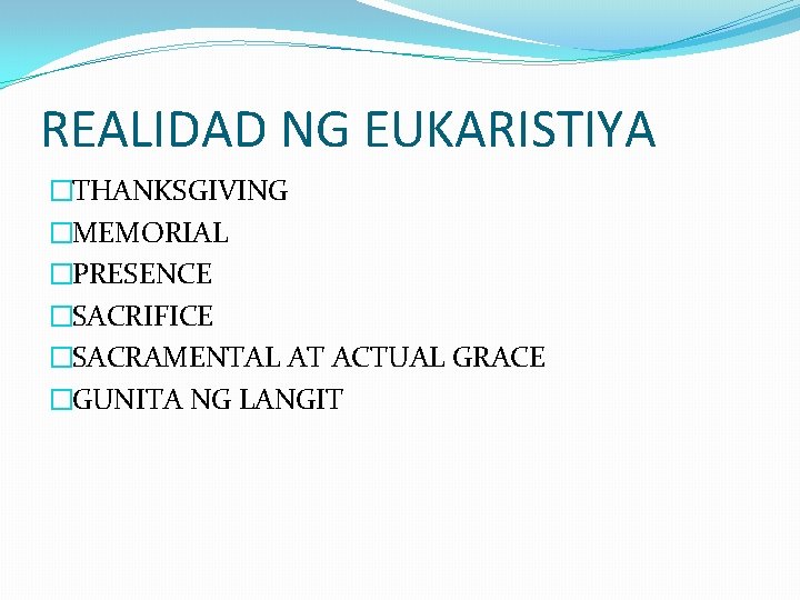 REALIDAD NG EUKARISTIYA �THANKSGIVING �MEMORIAL �PRESENCE �SACRIFICE �SACRAMENTAL AT ACTUAL GRACE �GUNITA NG LANGIT REALIDAD NG EUKARISTIYA �THANKSGIVING �MEMORIAL �PRESENCE �SACRIFICE �SACRAMENTAL AT ACTUAL GRACE �GUNITA NG LANGIT