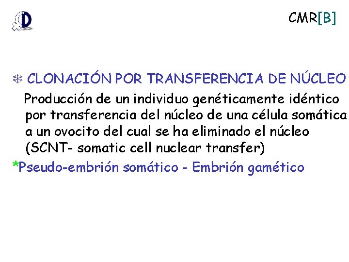 CMR[B] CLONACIÓN POR TRANSFERENCIA DE NÚCLEO Producción de un individuo genéticamente idéntico por transferencia