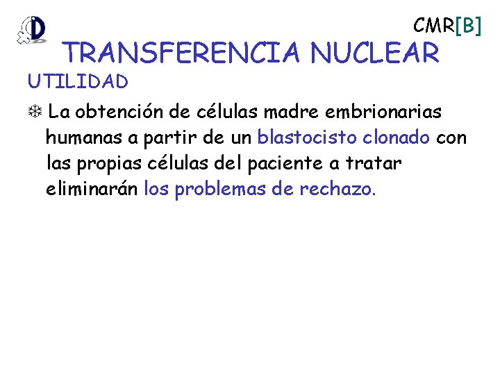 CMR[B] TRANSFERENCIA NUCLEAR UTILIDAD La obtención de células madre embrionarias humanas a partir de