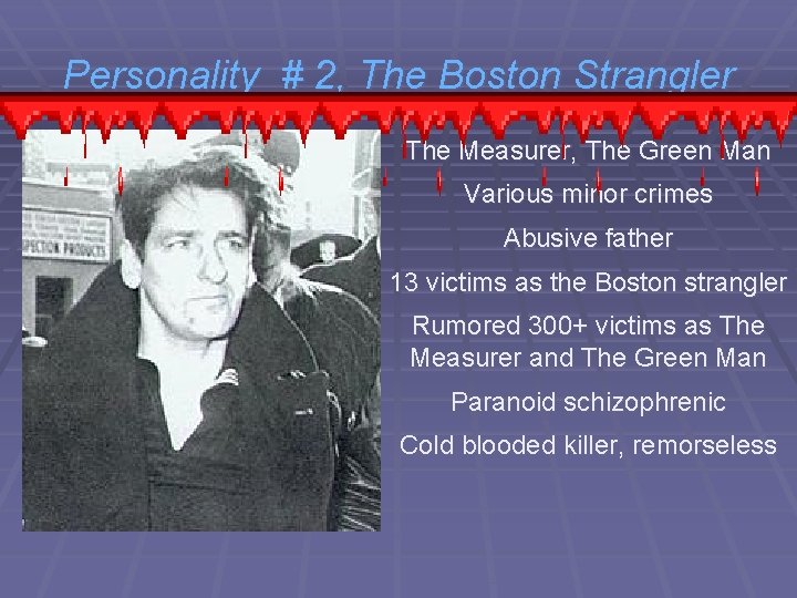 Personality # 2, The Boston Strangler The Measurer, The Green Man Various minor crimes