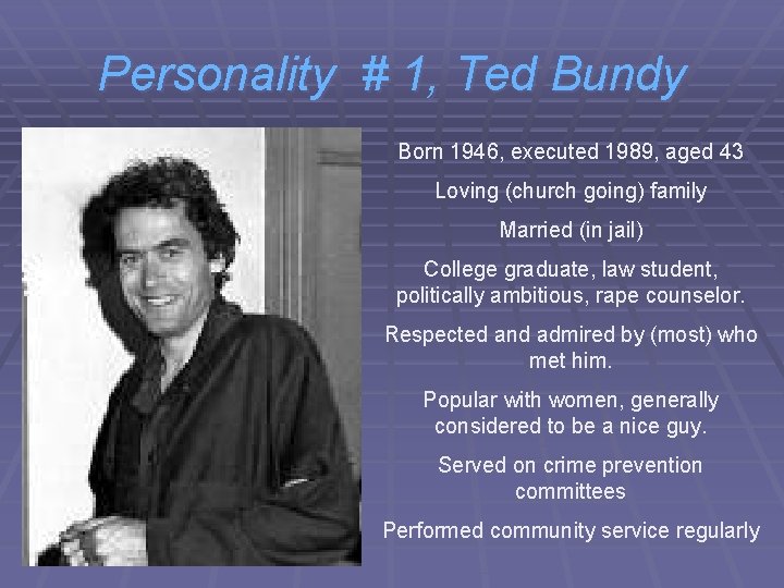 Personality # 1, Ted Bundy Born 1946, executed 1989, aged 43 Loving (church going)