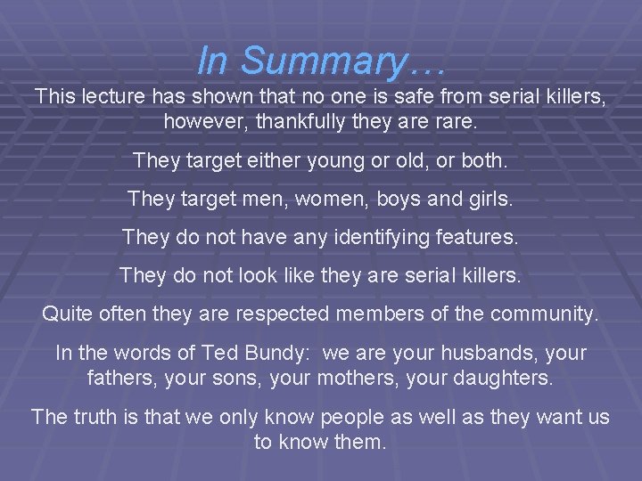 In Summary… This lecture has shown that no one is safe from serial killers,