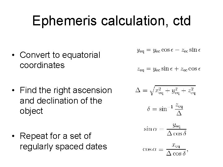 Ephemeris calculation, ctd • Convert to equatorial coordinates • Find the right ascension and