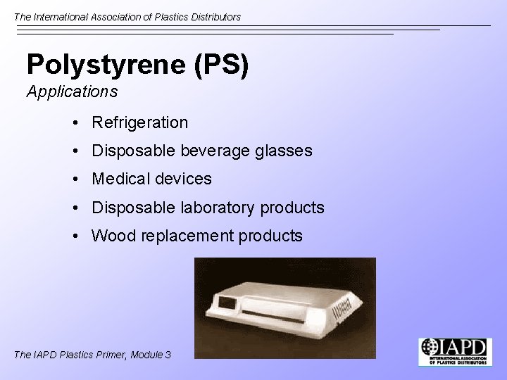 The International Association of Plastics Distributors Polystyrene (PS) Applications • Refrigeration • Disposable beverage