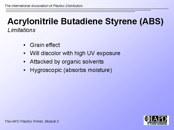 The International Association of Plastics Distributors Acrylonitrile Butadiene Styrene (ABS) Limitations • • Grain