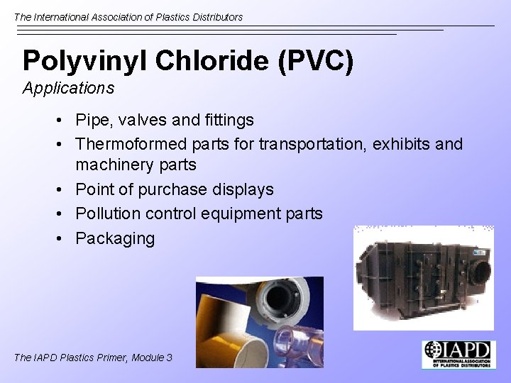 The International Association of Plastics Distributors Polyvinyl Chloride (PVC) Applications • Pipe, valves and