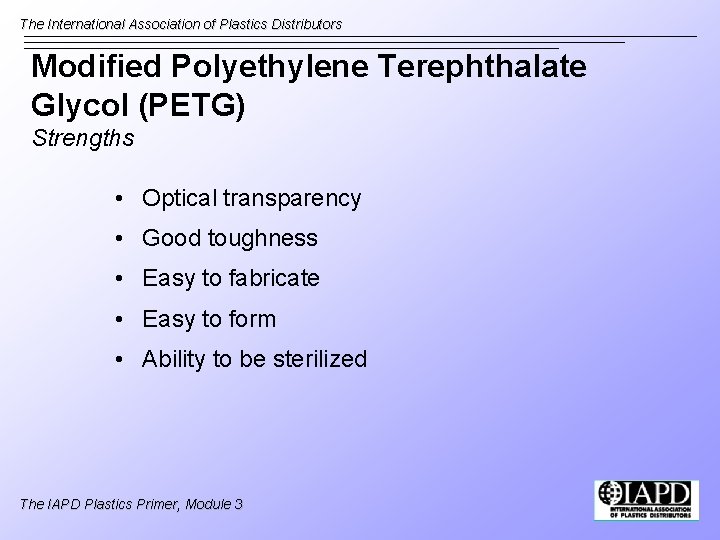 The International Association of Plastics Distributors Modified Polyethylene Terephthalate Glycol (PETG) Strengths • Optical