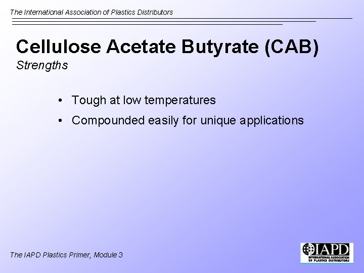 The International Association of Plastics Distributors Cellulose Acetate Butyrate (CAB) Strengths • Tough at