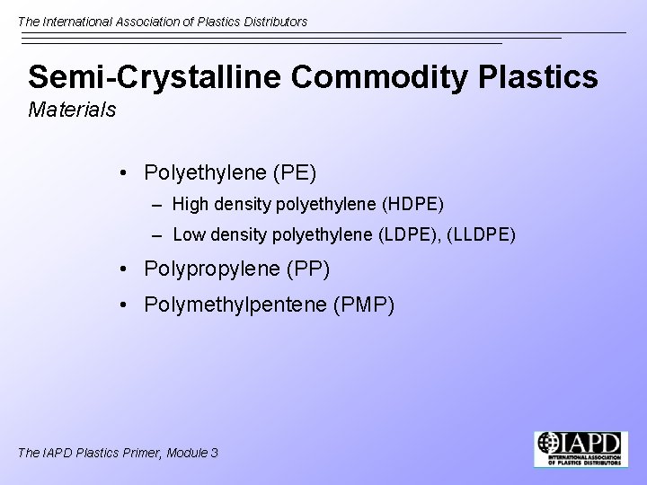 The International Association of Plastics Distributors Semi-Crystalline Commodity Plastics Materials • Polyethylene (PE) –