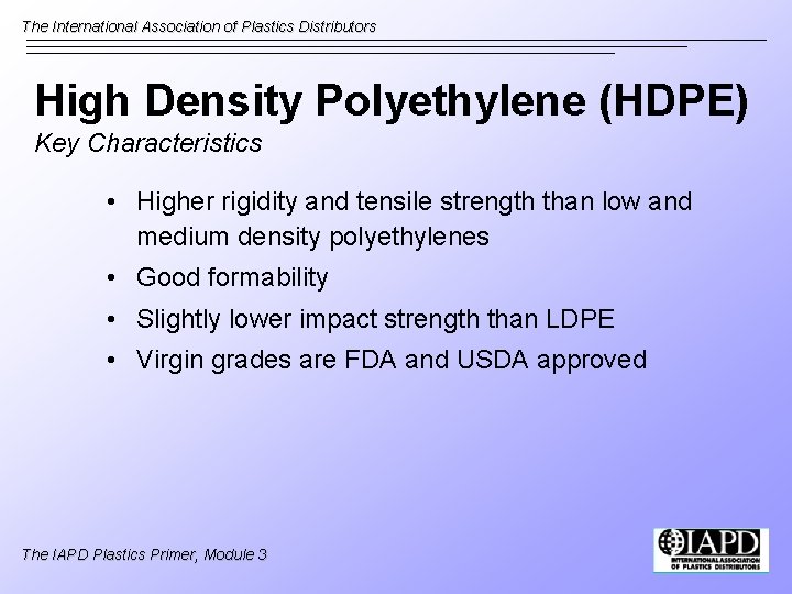 The International Association of Plastics Distributors High Density Polyethylene (HDPE) Key Characteristics • Higher