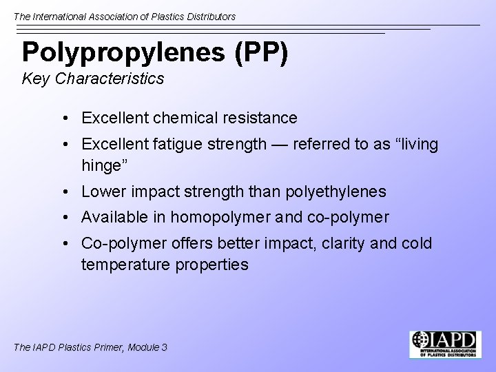 The International Association of Plastics Distributors Polypropylenes (PP) Key Characteristics • Excellent chemical resistance