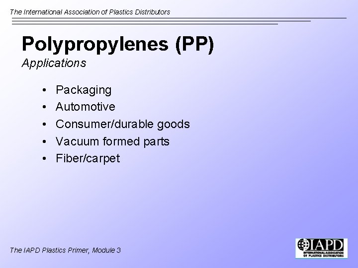 The International Association of Plastics Distributors Polypropylenes (PP) Applications • • • Packaging Automotive