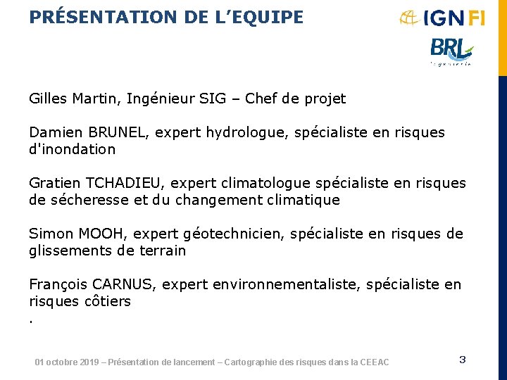 PRÉSENTATION DE L’EQUIPE Gilles Martin, Ingénieur SIG – Chef de projet Damien BRUNEL, expert