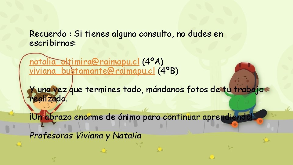 Recuerda : Si tienes alguna consulta, no dudes en escribirnos: natalia_altimira@raimapu. cl (4ºA) viviana_bustamante@raimapu.