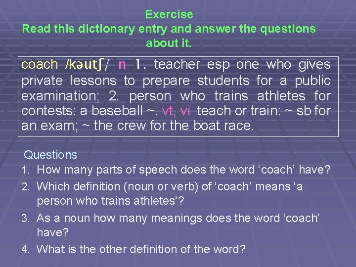Exercise Read this dictionary entry and answer the questions about it. coach /kəutʃ/ n
