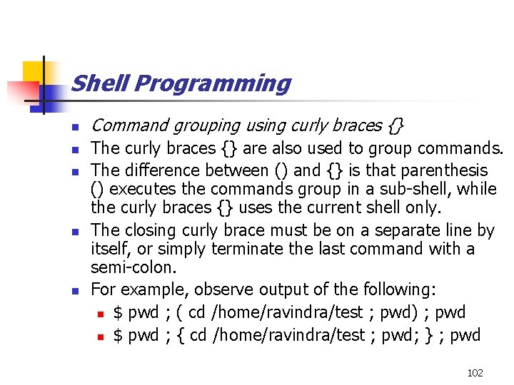 Shell Programming n n n Command grouping using curly braces {} The curly braces