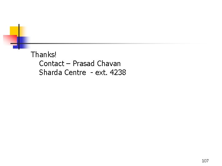 Thanks! Contact – Prasad Chavan Sharda Centre - ext. 4238 107 