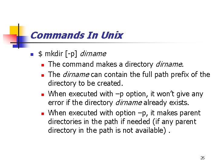 Commands In Unix n $ mkdir [-p] dirname n The command makes a directory