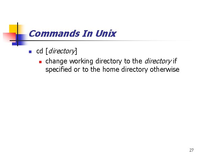 Commands In Unix n cd [directory] n change working directory to the directory if