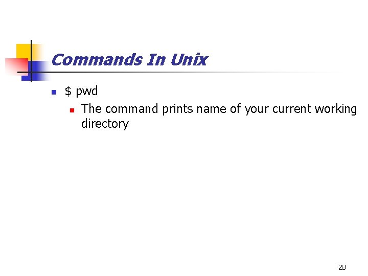 Commands In Unix n $ pwd n The command prints name of your current