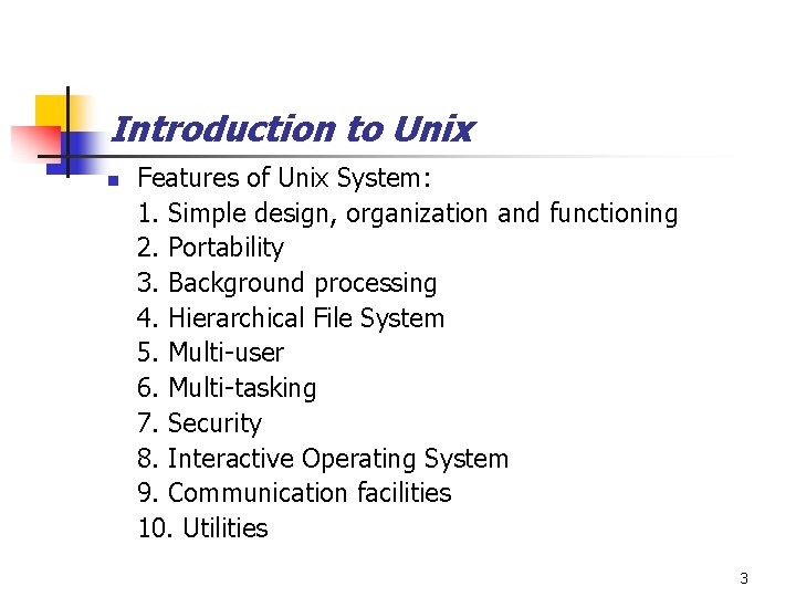 Introduction to Unix n Features of Unix System: 1. Simple design, organization and functioning