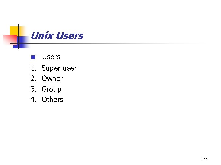 Unix Users n Users 1. Super user 2. Owner 3. Group 4. Others 33