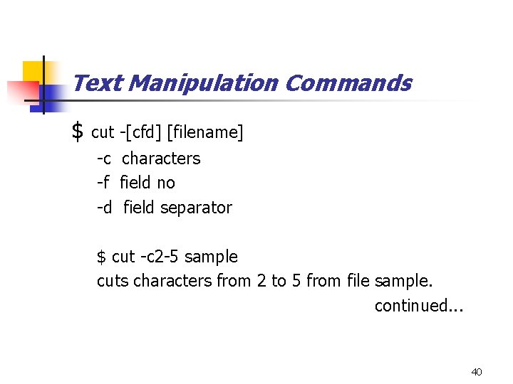 Text Manipulation Commands $ cut -[cfd] [filename] -c characters -f field no -d field