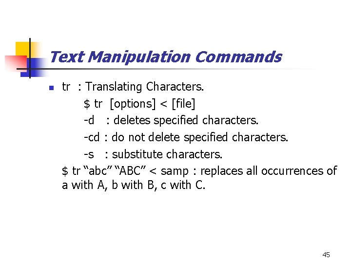 Text Manipulation Commands n tr : Translating Characters. $ tr [options] < [file] -d