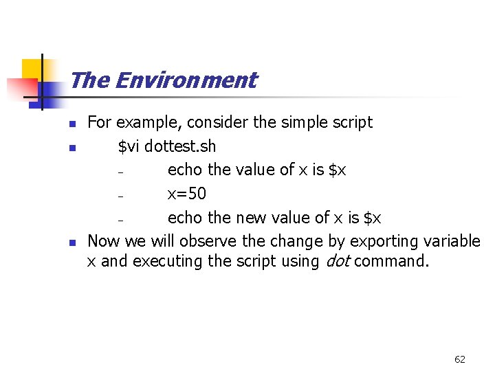 The Environment n n n For example, consider the simple script $vi dottest. sh