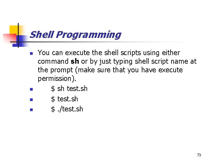 Shell Programming n n You can execute the shell scripts using either command sh