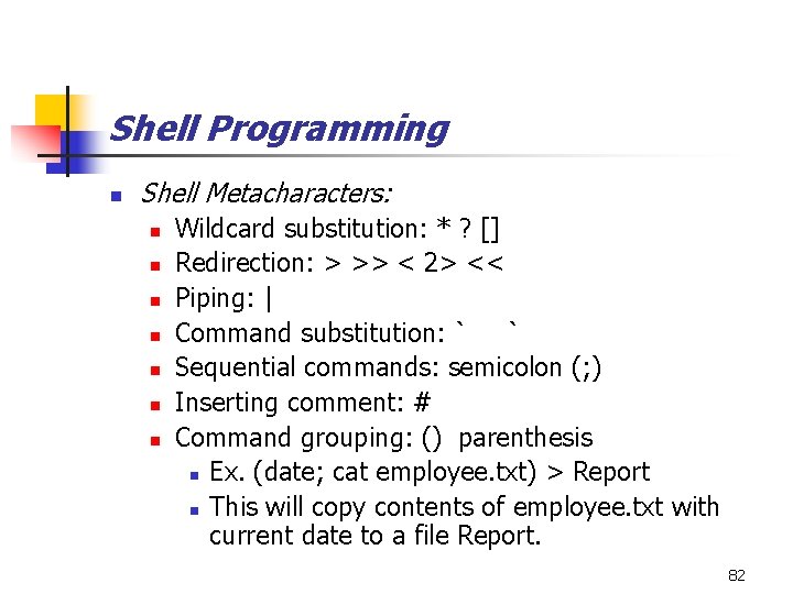 Shell Programming n Shell Metacharacters: n n n n Wildcard substitution: * ? []