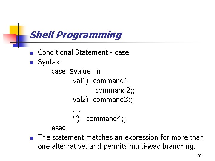 Shell Programming n n n Conditional Statement - case Syntax: case $value in val