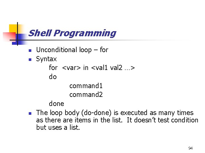 Shell Programming n n n Unconditional loop – for Syntax for <var> in <val