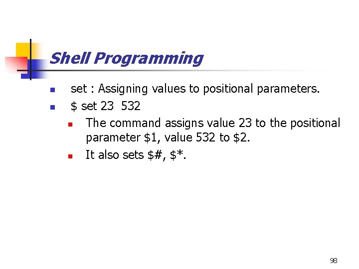 Shell Programming n n set : Assigning values to positional parameters. $ set 23