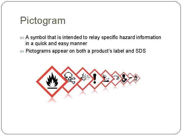 Pictogram A symbol that is intended to relay specific hazard information in a quick