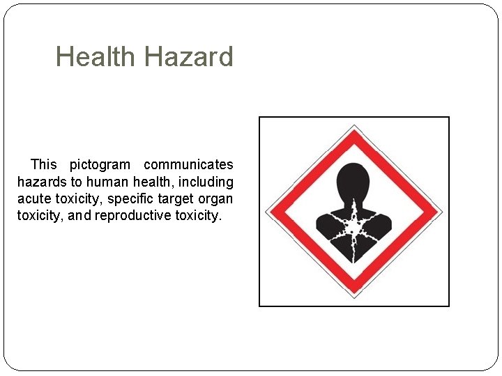 Health Hazard This pictogram communicates hazards to human health, including acute toxicity, specific target