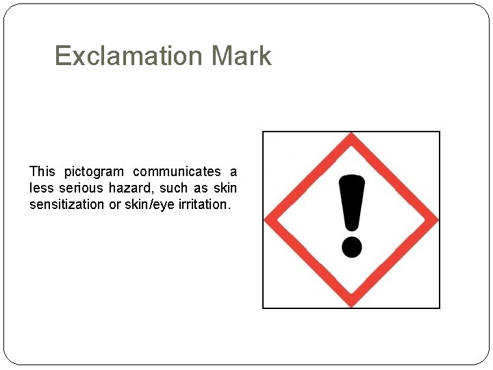 Exclamation Mark This pictogram communicates a less serious hazard, such as skin sensitization or