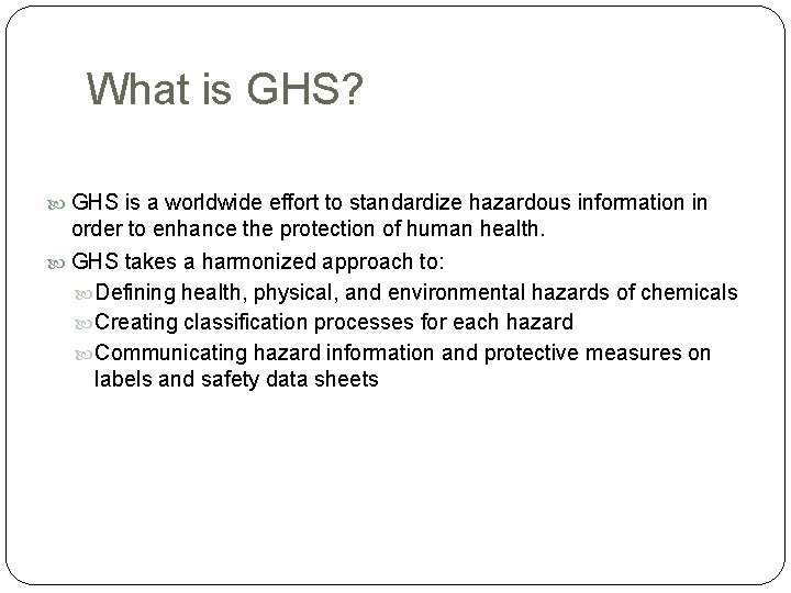 What is GHS? GHS is a worldwide effort to standardize hazardous information in order