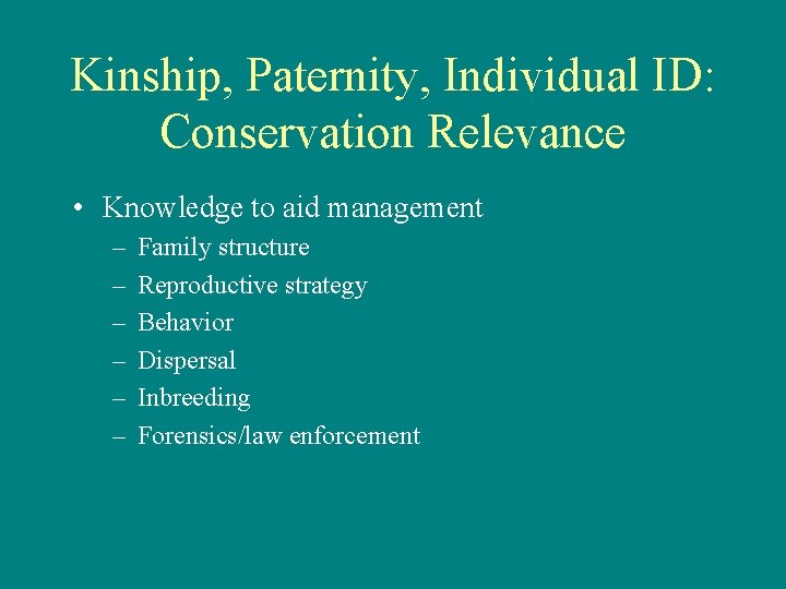 Kinship, Paternity, Individual ID: Conservation Relevance • Knowledge to aid management – – –